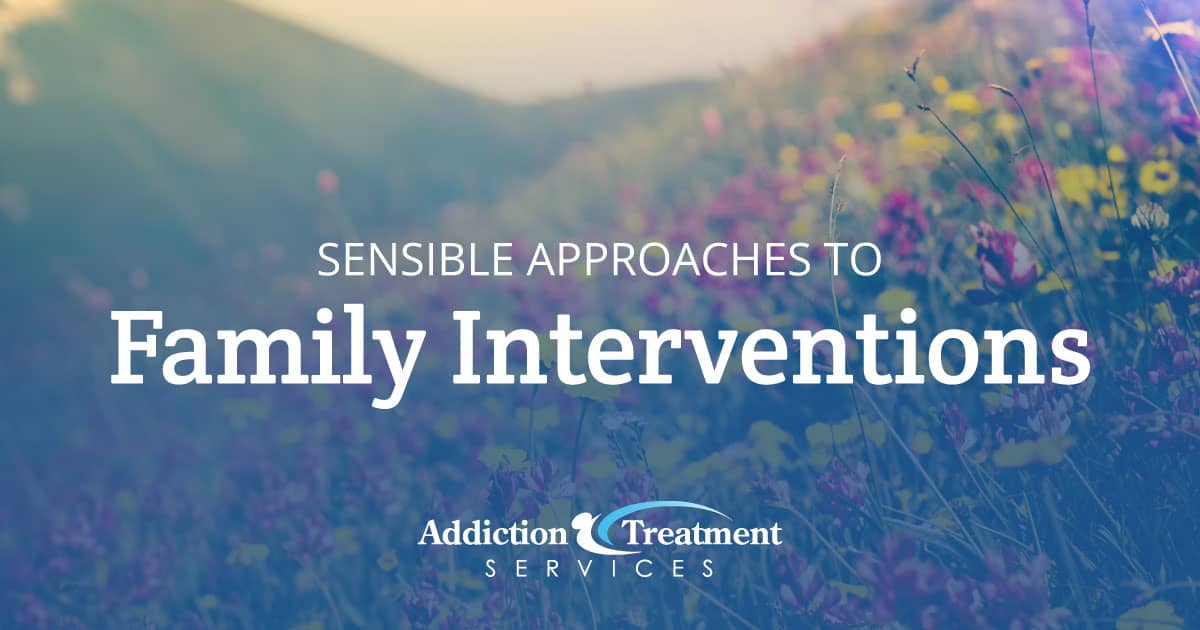 Sensible Approaches to Family Interventions Drug Rehab